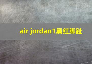 air jordan1黑红脚趾